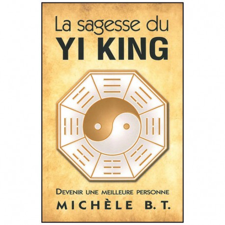 La sagesse du Yi King - Michèle B.T