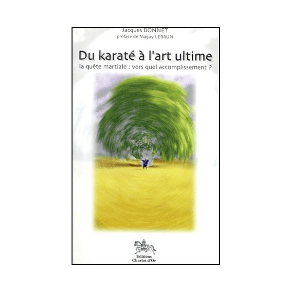 Du Karaté à l'art ultime, la quête martiale - Jacques Bonnet