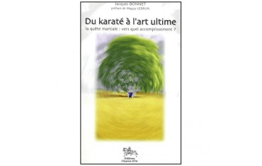 Du Karaté à l'art ultime, la quête martiale - Jacques Bonnet