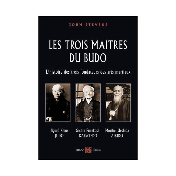 Les trois maîtres du Budo, Kano-Funakoshi-Ueshiba - John Stevens