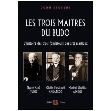 Les trois maîtres du Budo, Kano-Funakoshi-Ueshiba - John Stevens