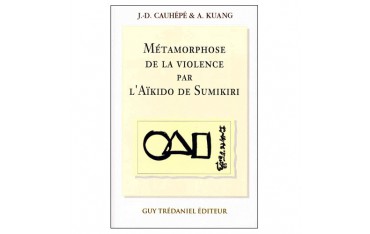 Métarmorphose de la violence par l'Aïkido de Sumikiri - Jean-Daniel Cauhépé & A. Kuang