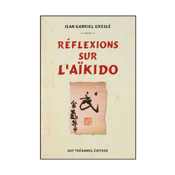 Réflexions sur l'Aikido - Jean-Gabriel Greslé