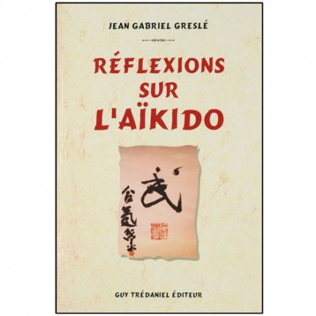 Réflexions sur l'Aikido - Jean-Gabriel Greslé