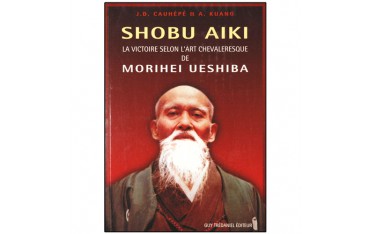 Shobu Aïki, la victoire selon l'art chevaleresque de Morihei Ueshiba - Jean-Daniel Cauhépé & A. Kuang