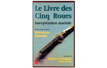 Le livre des 5 roues, interprétation martiale, traité de stratégie martiale de Miyamoto Musashi - Stephen F. Kaufmann