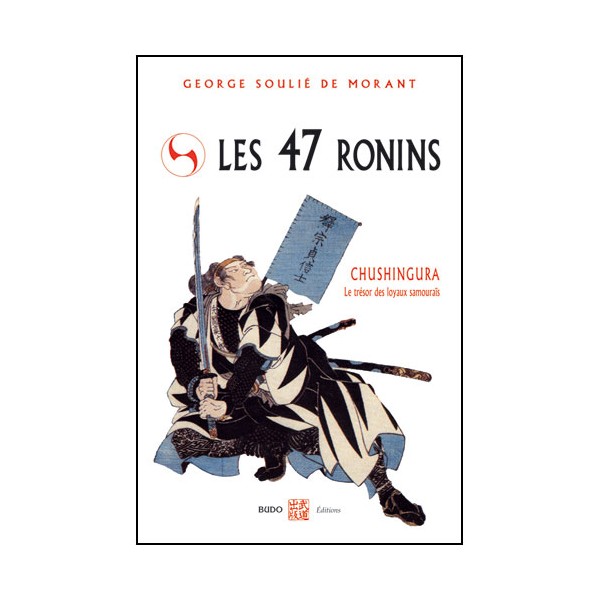 Les 47 Ronins, Chushingura le trésor loy. Sam. - G. Soulié de Morant