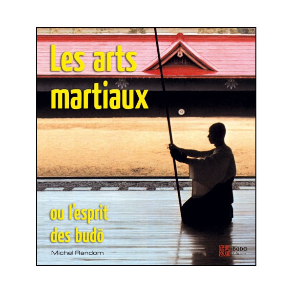 Les Arts Martiaux, ou l'esprit des Budo - Michel Random