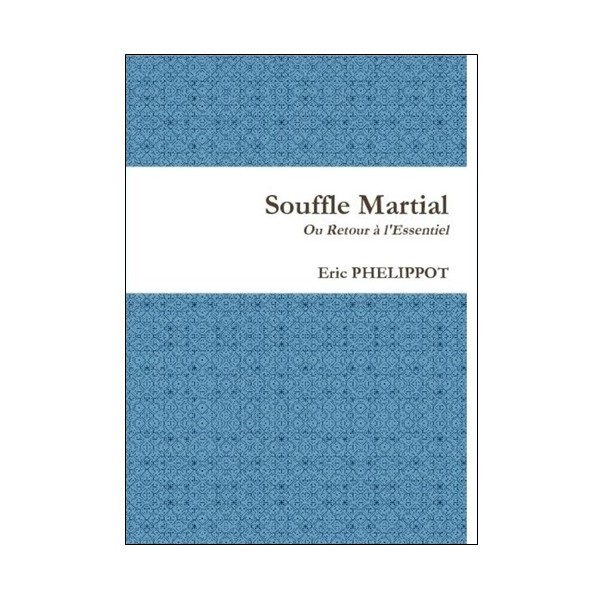 Souffle Martial ou Retour à l'Essentiel - Eric Phelippot