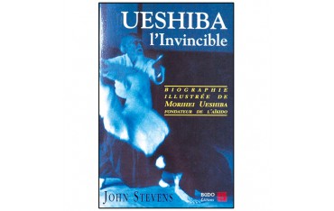Ueshiba l'invincible, la biographie illustrée de Morihei Ueshiba fondateur de l'Aïkido - John Stevens