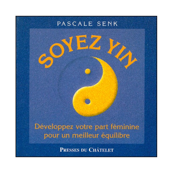 Soyez Yin, développez votre part féminine - Pascale Senk