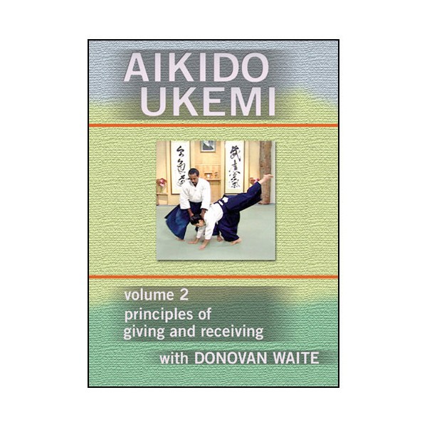 Aikido Ukemi Vol.2 : principles of giving & receiving - D Waite