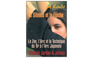 Kyudo le silence et la flèche, le Zen, l'arc et la technique du tir à l'arc japonais - Shidoshi Jordan & Juliana