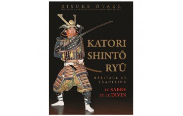 Katori Shintô Ryû, le sabre et le divin, héritage et tradition - Risuke Otake