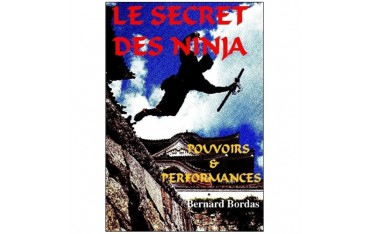 Le secret des Ninja, pouvoirs & performances - Bernard Bordas