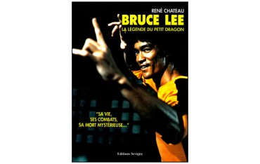 Bruce Lee, la légende du petit Dragon - René Chateau