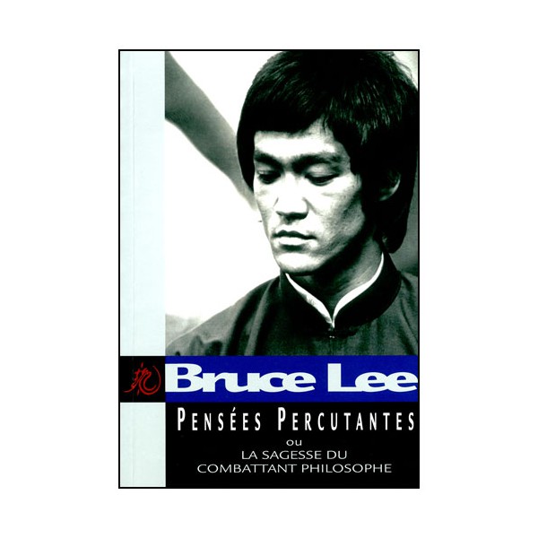 Bruce Lee, pensées percutantes, ou la sagesse du comb. philosophe