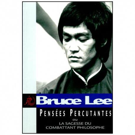 Bruce Lee, pensées percutantes, ou la sagesse du comb. philosophe