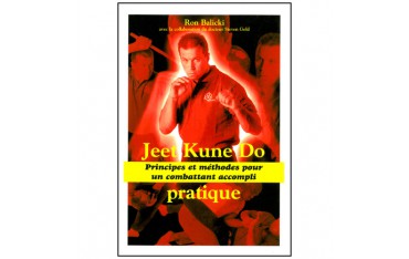 Jeet Kune Do pratique, principes et méthodes pour un combattant accompli - Ron Balicki