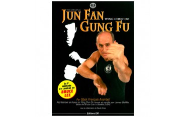 Jun Fan Gung Fu, Wing Chun Do, la 1ère méthode de combat de Bruce Lee - Sibok François Arambel