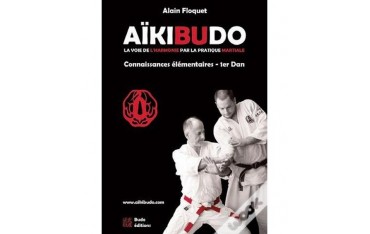 Aïkibudo, la voie de l'harmonie par la pratique martiale - Alain Floquet