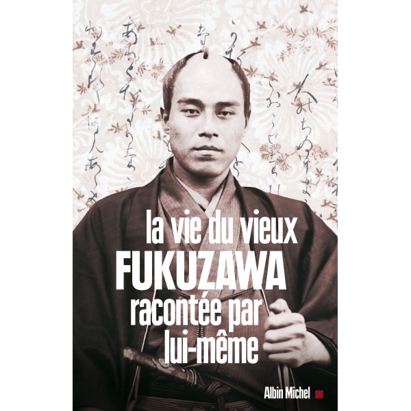 La vie du vieux Fukuzawa racontée par lui-même - Marie.F Tellier