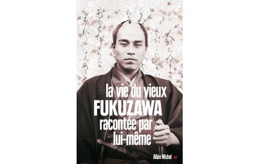 La vie du vieux Fukuzawa racontée par lui-même - Fukuzawa, Traduction Marie-Françoise Tellier