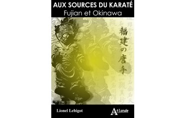 Aux sources du Karaté, Fujian et Okinawa - Lionel Lebigot