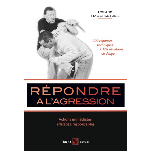 Répondre à l'agression, 200 réponses techniques à 126 situations de danger - Roland Habersetzer