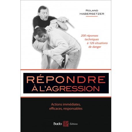 Répondre à l'agression, 200 réponses techniques à 126 situations de danger - Roland Habersetzer