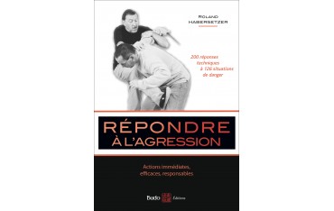 Répondre à l'agression, 200 réponses techniques à 126 situations de danger - Roland Habersetzer