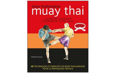 Muay Thai, l'essentiel pour bien commencer sa pratique, idéal pour les débutants - Martin Folan