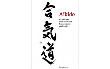 Aikido 43 principes sur le chemin de la concordance des énergies - T Grison