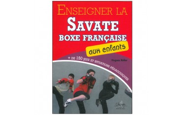Enseigner la savate boxe française aux enfants, + de 150 jeux et situations pédagogiques - Hugues Relier