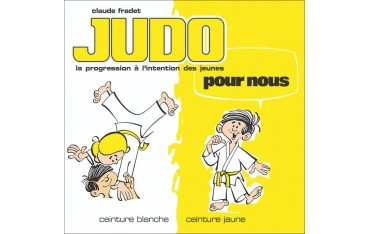 Judo pour nous, la progression à l'intention des jeunes, ceinture blanche & ceinture jaune - Claude Fradet