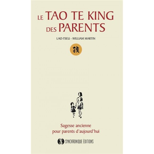 Le tao te king des parents, sagesse ancienne pour parents d'aujourd'hui - Lao-Tseu & William Martin