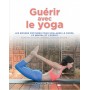 Guérir avec le yoga, les bonnes postures pour soulager le corps, le mental et l'esprit - Christine Burke