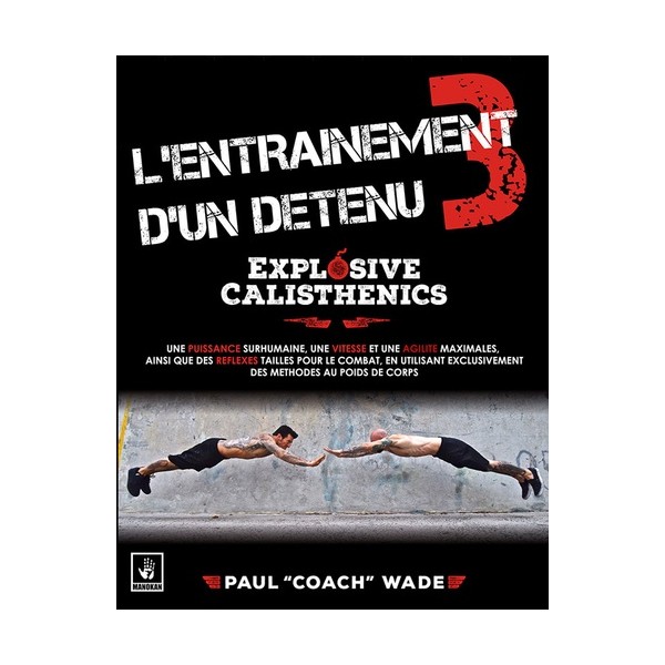 L'entraînement d'un détenu - Tome 3, Explosive Calisthenics - Paul Wade