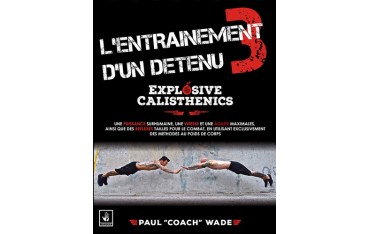 L'entraînement d'un détenu - Tome 3, Explosive Calisthenics - Paul Wade