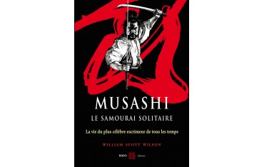 Musashi, le samouraï solitaire, la vie du plus célèbre escrimeur de tous les temps - William Scott Wilson