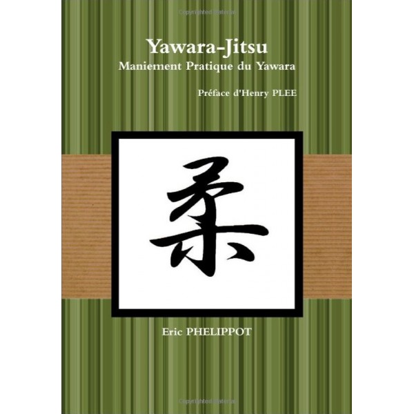 Yawara-Jitsu, maniement pratique du Yawara - Eric Phelippot