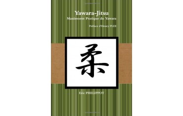 Yawara-Jitsu, maniement pratique du Yawara - Eric Phelippot