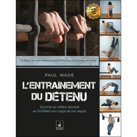 L'entrainement du détenu, survivre en milieu carcéral en fortifiant son corps - Paul Wade