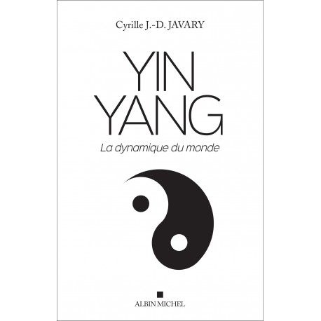Yin Yang, la dynamique du monde - Cyrille J.-D. Javary