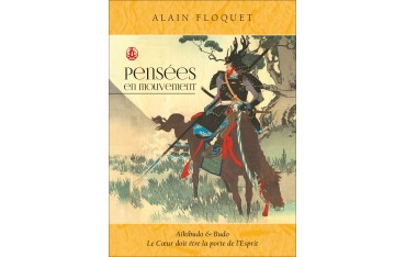 Pensées en mouvement, aïkibudo & budo, le coeur doit être la porte de l'esprit - Alain Floquet