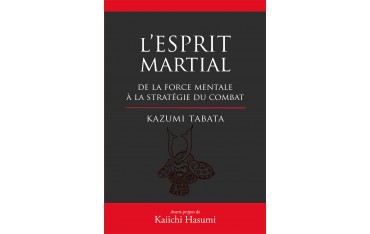 L'Esprit Martial, de la force mentale à la stratégie du combat - Kazumi Tabata