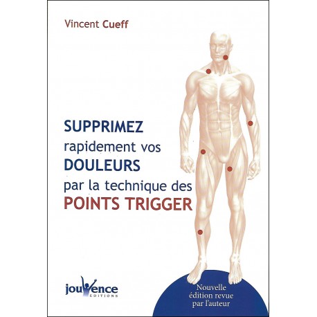 Supprimez rapidement vos douleurs par la technique des points Trigger - Vincent Cueff