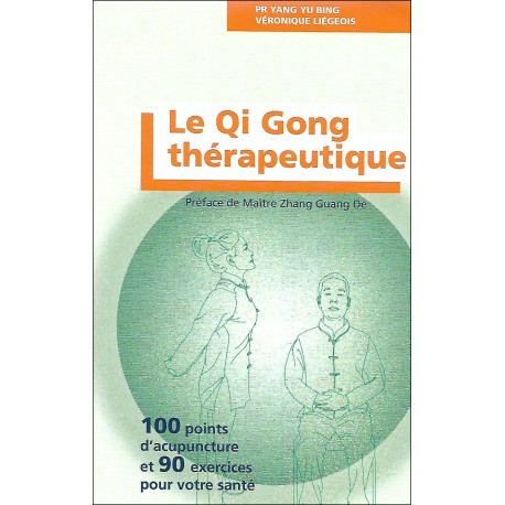 Le Qi Gong thérapeutique, 100 points d'acupuncture et 90 exercices pour votre santé - Yang Yu Bing & Véronique Liégeois