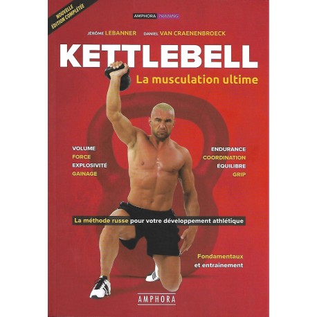 Kettlebell, la musculation ultime - Jérôme Lebanner & Daniel Van Craenenbroeck