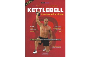 Kettlebell, la musculation ultime - Jérôme Lebanner & Daniel Van Craenenbroeck